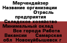 Мерчендайзер › Название организации ­ Team PRO 24 › Отрасль предприятия ­ Складское хозяйство › Минимальный оклад ­ 30 000 - Все города Работа » Вакансии   . Самарская обл.,Новокуйбышевск г.